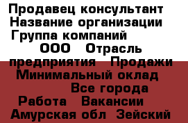 Продавец-консультант › Название организации ­ Группа компаний A.Trade, ООО › Отрасль предприятия ­ Продажи › Минимальный оклад ­ 15 000 - Все города Работа » Вакансии   . Амурская обл.,Зейский р-н